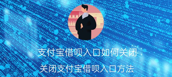 支付宝借呗入口如何关闭 关闭支付宝借呗入口方法